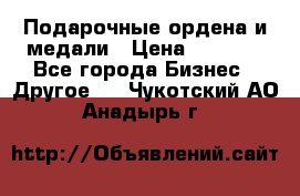 Подарочные ордена и медали › Цена ­ 5 400 - Все города Бизнес » Другое   . Чукотский АО,Анадырь г.